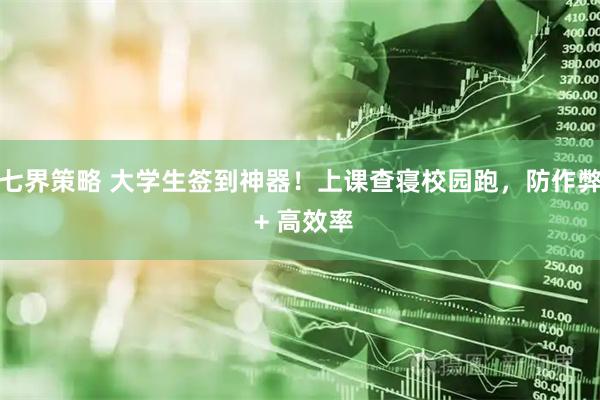 七界策略 大学生签到神器！上课查寝校园跑，防作弊 + 高效率