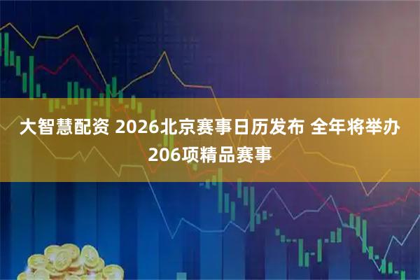 大智慧配资 2026北京赛事日历发布 全年将举办206项精品赛事